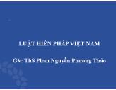 Bài giảng Luật hiến pháp Việt Nam - Bài 1: Lý luận về luật hiến pháp, hiến pháp và lịch sử lập hiến - Nguyễn Phương Thảo