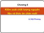 Bài giảng Công nghệ sản xuất thức ăn công nghiệp - Chương 6: Kiểm soát chất lượng nguyên liệu và thức ăn chăn nuôi - Lê Việt Phương