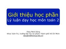 Bài giảng Lý thuyết dạy học môn Toán 2 - Chương mở đầu: Giới thiệu học phần Lý luận dạy học môn Toán 2 - Tăng Minh Dũng