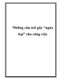 Những câu nói gây “nguy hại” cho công việc